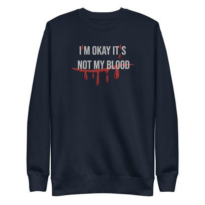 I'm Okay It's not My Blood, Halloween Humor, Murder Mystery, Embroidered Unisex Premium Sweatshirt